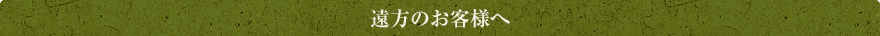 遠方のお客様へ